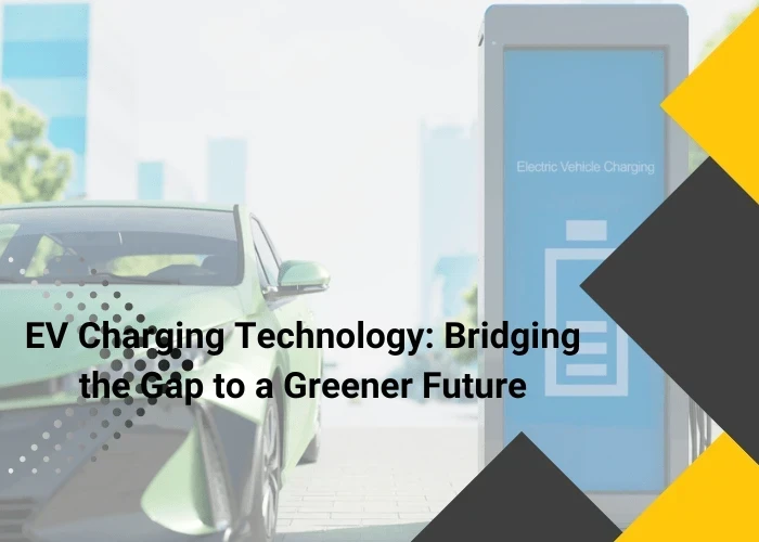 EV Charging Technology: Bridging the Gap to a Greener Future